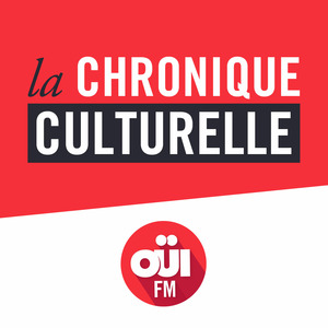 La Chronique culturelle – OUI FM