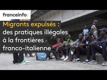 Migrants expulsés : des pratiques illégales à la frontière franco-italienne