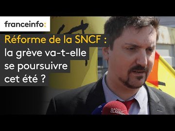 Réforme de la SNCF : la grève va-t-elle se poursuivre cet été ?