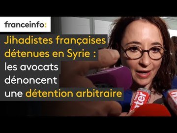 Jihadistes françaises détenues en Syrie : les avocats dénoncent une détention arbitraire