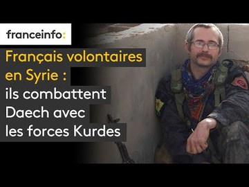 Français volontaires en Syrie : ils combattent Daech avec les forces Kurdes