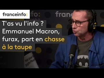 T'as vu l'info ? Emmanuel Macron, furax, part en chasse à la taupe